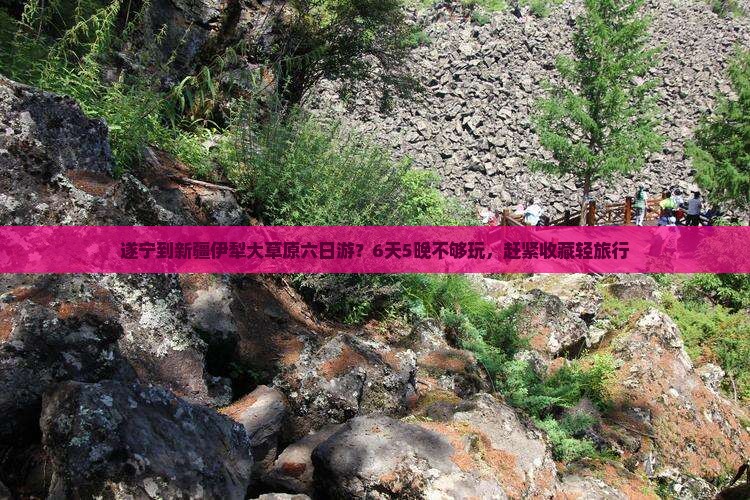 遂宁到新疆伊犁大草原六日游？6天5晚不够玩，赶紧收藏轻旅行
