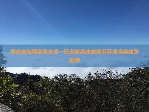 贵港去新疆赛里木湖一日游旅游攻略赛湖环湖经典线路推荐
