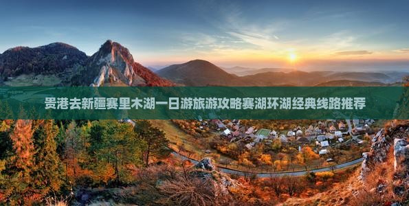 贵港去新疆赛里木湖一日游旅游攻略赛湖环湖经典线路推荐