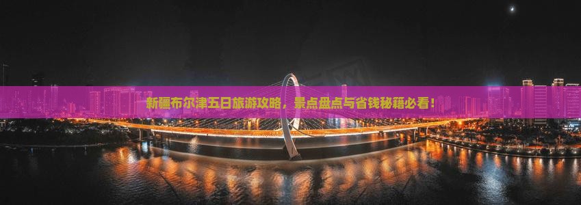 夏天到新疆布尔津五日游