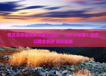 枣庄去新疆独库公路七日游