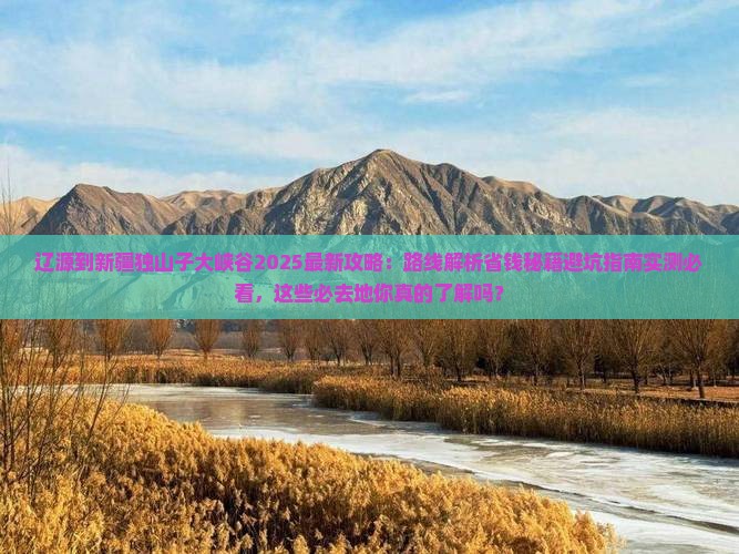 辽源到新疆独山子大峡谷必去地