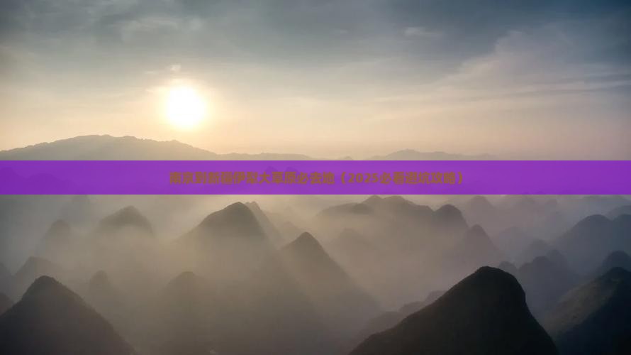 南京到新疆伊犁大草原必去地