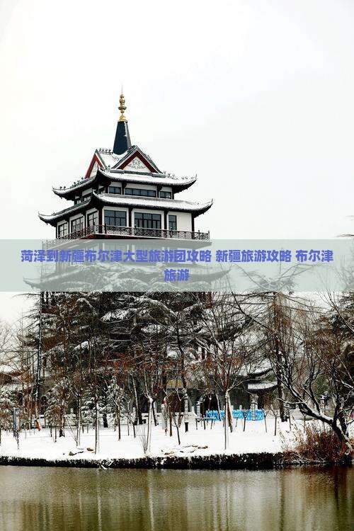 菏泽到新疆布尔津大型旅游团