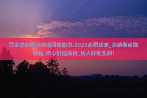 萍乡去新疆喀纳斯团体旅游