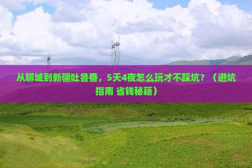 聊城到新疆吐鲁番攻略