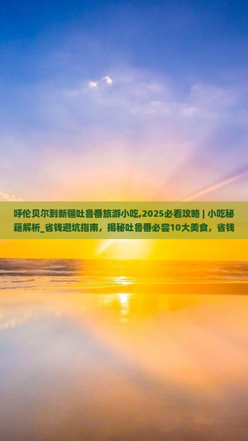 呼伦贝尔到新疆吐鲁番旅游小吃