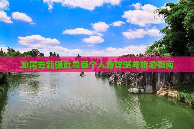 汕尾去新疆吐鲁番个人游