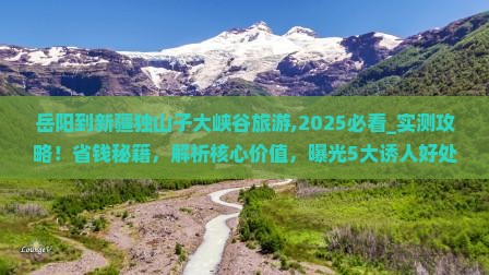 岳阳到新疆独山子大峡谷旅游