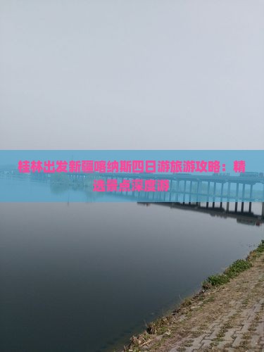 桂林出发新疆喀纳斯四日游旅游攻略：精选景点深度游