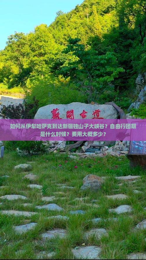 如何从伊犁哈萨克到达新疆独山子大峡谷？自由行团期是什么时候？费用大概多少？