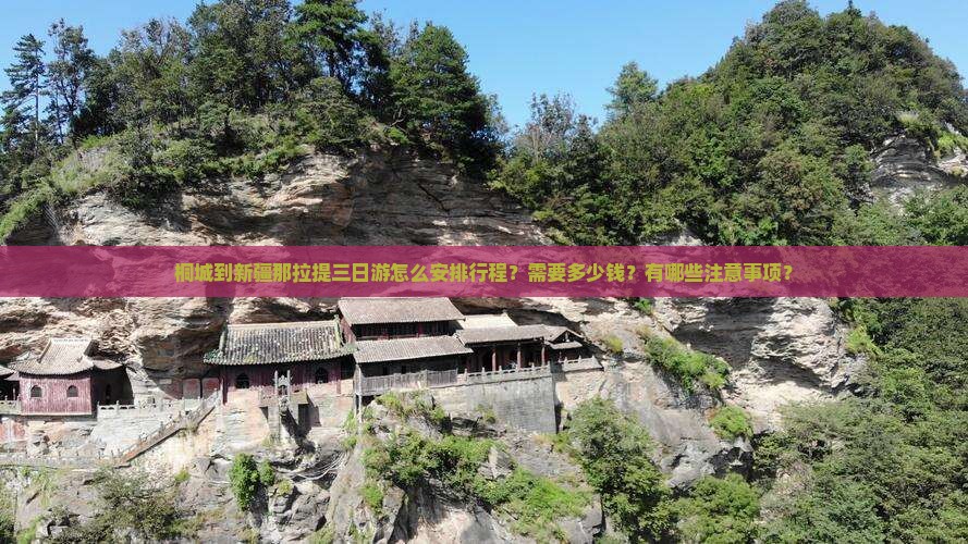 桐城到新疆那拉提三日游怎么安排行程？需要多少钱？有哪些注意事项？