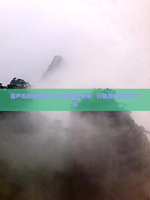 葫芦岛到新疆禾木大型旅游团费用、行程及交通方式详解
