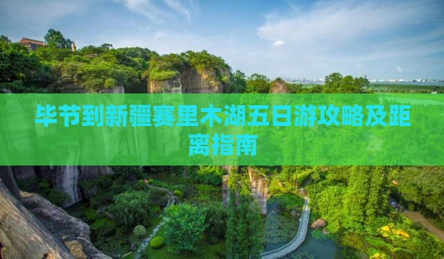 毕节到新疆赛里木湖五日游攻略及距离指南
