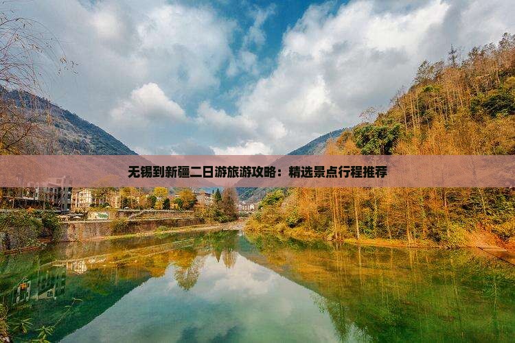 无锡到新疆二日游旅游攻略：精选景点行程推荐