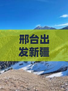 邢台出发新疆布尔津四日风情游