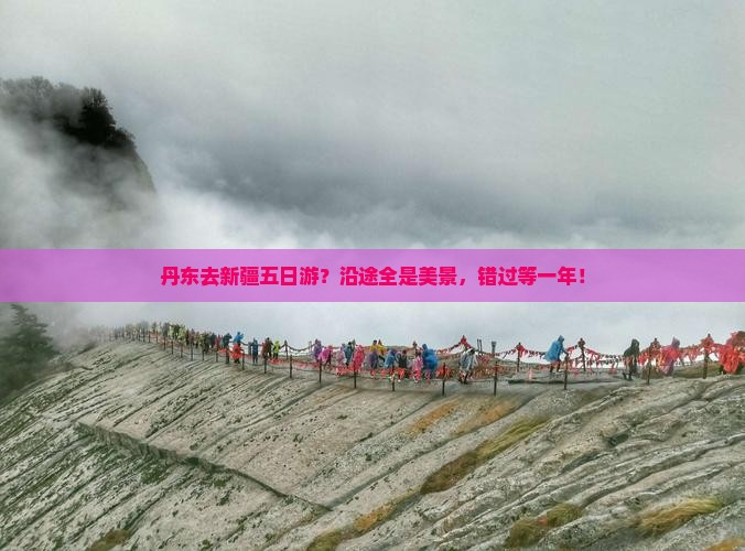 丹东去新疆五日游？沿途全是美景，错过等一年！
