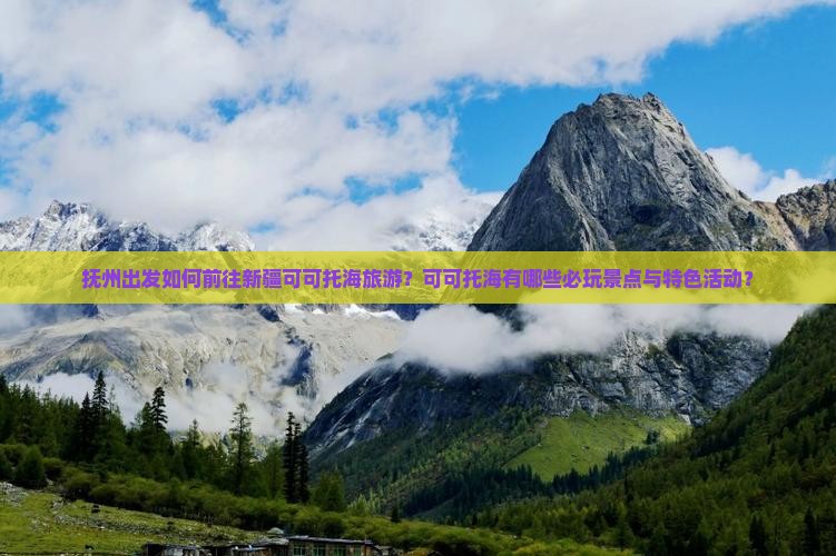 抚州出发如何前往新疆可可托海旅游？可可托海有哪些必玩景点与特色活动？