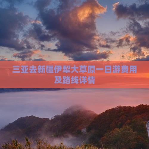 三亚去新疆伊犁大草原一日游费用及路线详情