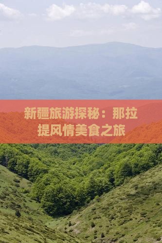 新疆旅游探秘：那拉提风情美食之旅