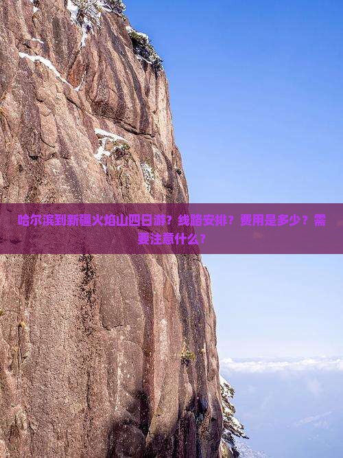 哈尔滨到新疆火焰山四日游？线路安排？费用是多少？需要注意什么？