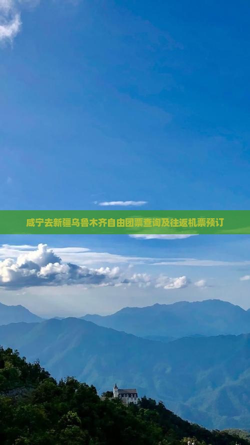 咸宁去新疆乌鲁木齐自由团票查询及往返机票预订