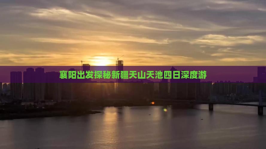 襄阳出发探秘新疆天山天池四日深度游