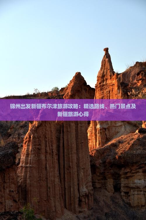 锦州出发新疆布尔津旅游攻略：精选路线、热门景点及新疆旅游心得