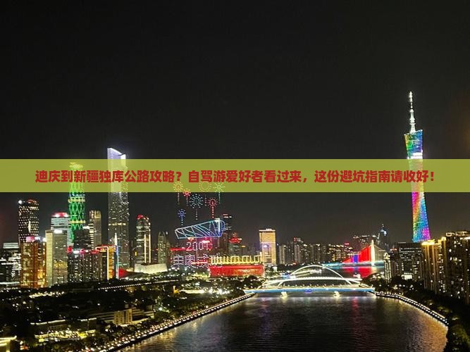 迪庆到新疆独库公路攻略？自驾游爱好者看过来，这份避坑指南请收好！