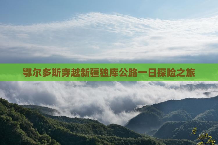 鄂尔多斯穿越新疆独库公路一日探险之旅