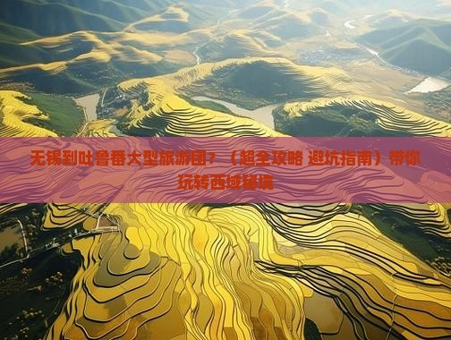 无锡到新疆吐鲁番大型旅游团