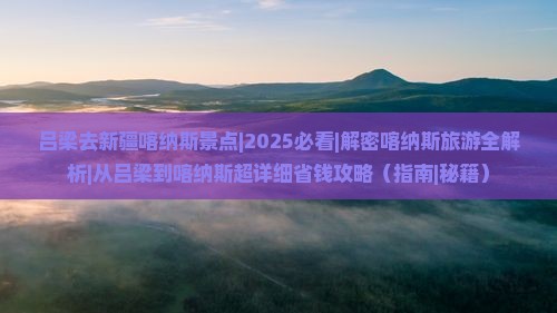 吕梁去新疆喀纳斯景点