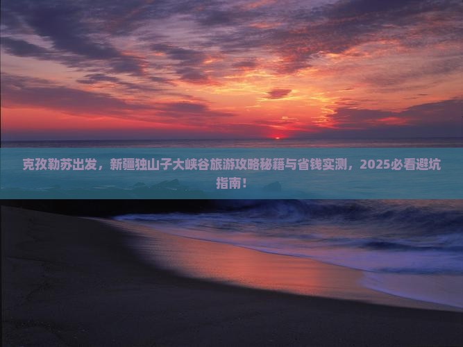 克孜勒苏去新疆独山子大峡谷旅游