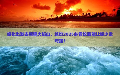 绥化到新疆火焰山旅行社