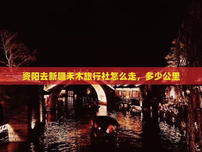 资阳去新疆禾木旅行社
