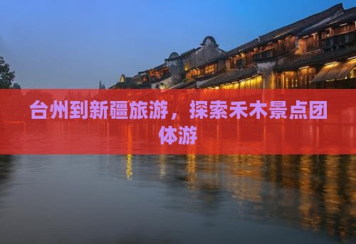 台州到新疆禾木团体旅游