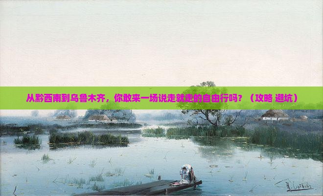 黔西南到新疆乌鲁木齐自由行