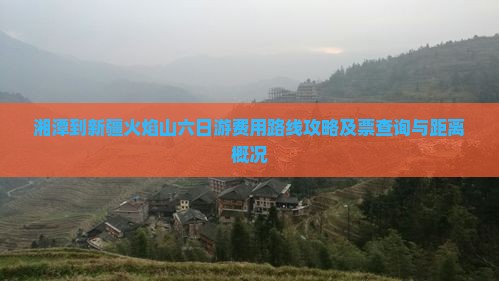 湘潭到新疆火焰山六日游费用路线攻略及票查询与距离概况