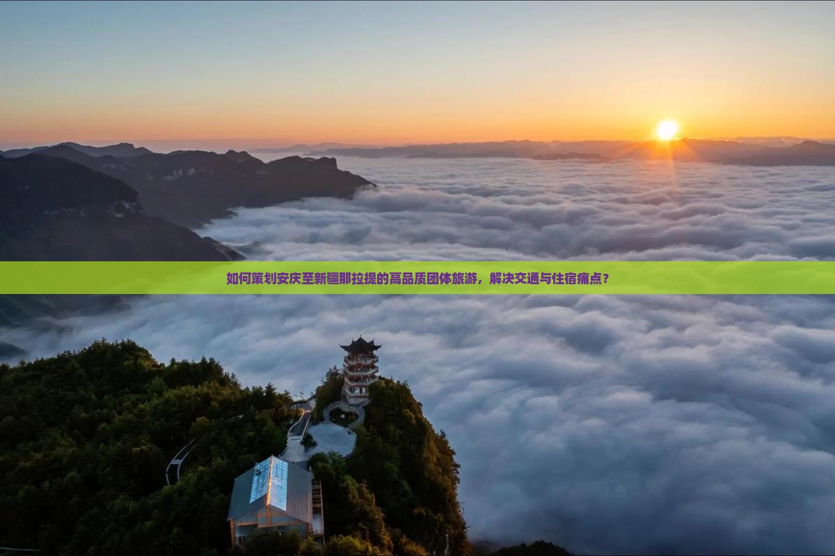 如何策划安庆至新疆那拉提的高品质团体旅游，解决交通与住宿痛点？