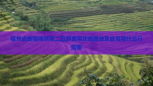 福州去新疆喀纳斯二日游费用攻略路线及自驾喀什出行指南