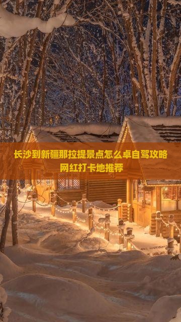 长沙到新疆那拉提景点怎么卓自驾攻略+网红打卡地推荐