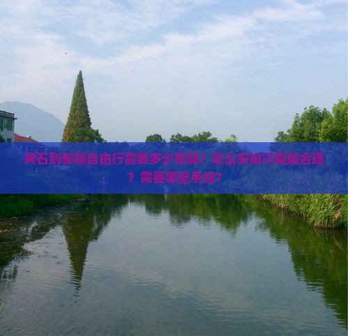 黄石到新疆自由行需要多少预算？怎么安排行程最合理？需要哪些手续？