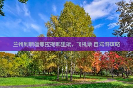 兰州到新疆那拉提哪里玩，飞机票+自驾游攻略