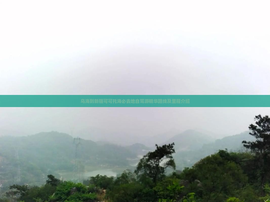 乌海到新疆可可托海必去地自驾游精华路线及里程介绍 乌海到新疆可可托海必去地自驾游精华路线及里程介绍