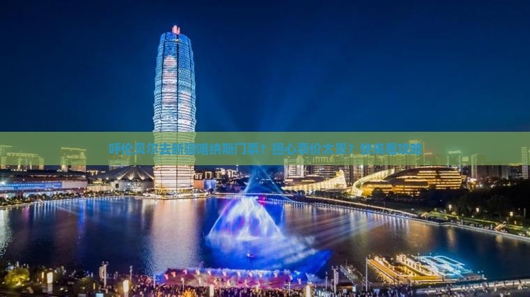 呼伦贝尔去新疆喀纳斯门票？担心票价太贵？快来看攻略