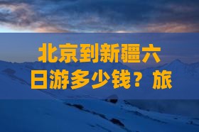 北京到新疆六日游多少钱?旅游路线与攻略 北京到新疆六日游多少钱?旅游路线与攻略