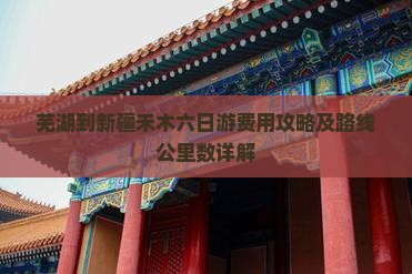 芜湖到新疆禾木六日游费用攻略及路线公里数详解