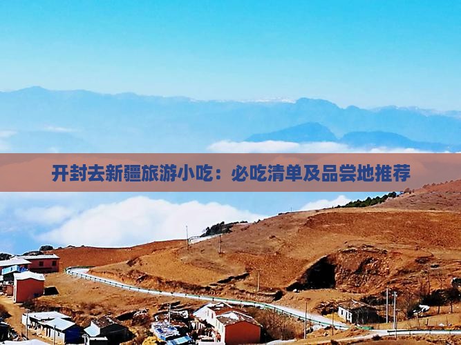 开封去新疆旅游小吃：必吃清单及品尝地推荐