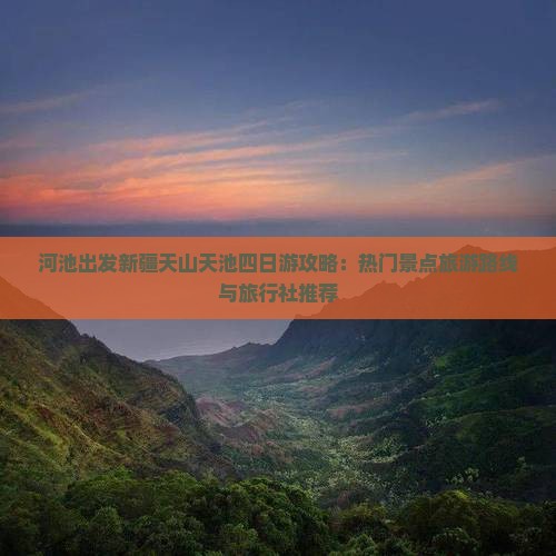 河池出发新疆天山天池四日游攻略：热门景点旅游路线与旅行社推荐