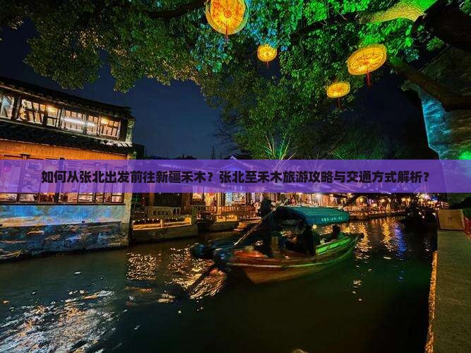 如何从张北出发前往新疆禾木？张北至禾木旅游攻略与交通方式解析？